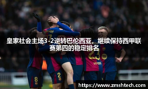 皇家社会主场3-2逆转巴伦西亚，继续保持西甲联赛第四的稳定排名