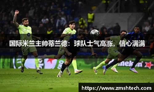 国际米兰主帅蒂兰德：球队士气高涨，信心满满
