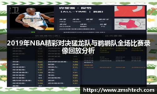 2019年NBA精彩对决猛龙队与鹈鹕队全场比赛录像回放分析