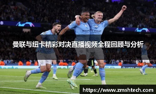 曼联与纽卡精彩对决直播视频全程回顾与分析