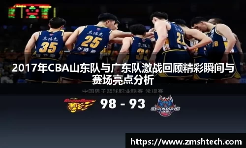 2017年CBA山东队与广东队激战回顾精彩瞬间与赛场亮点分析